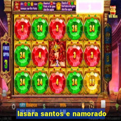 lasara santos e namorado